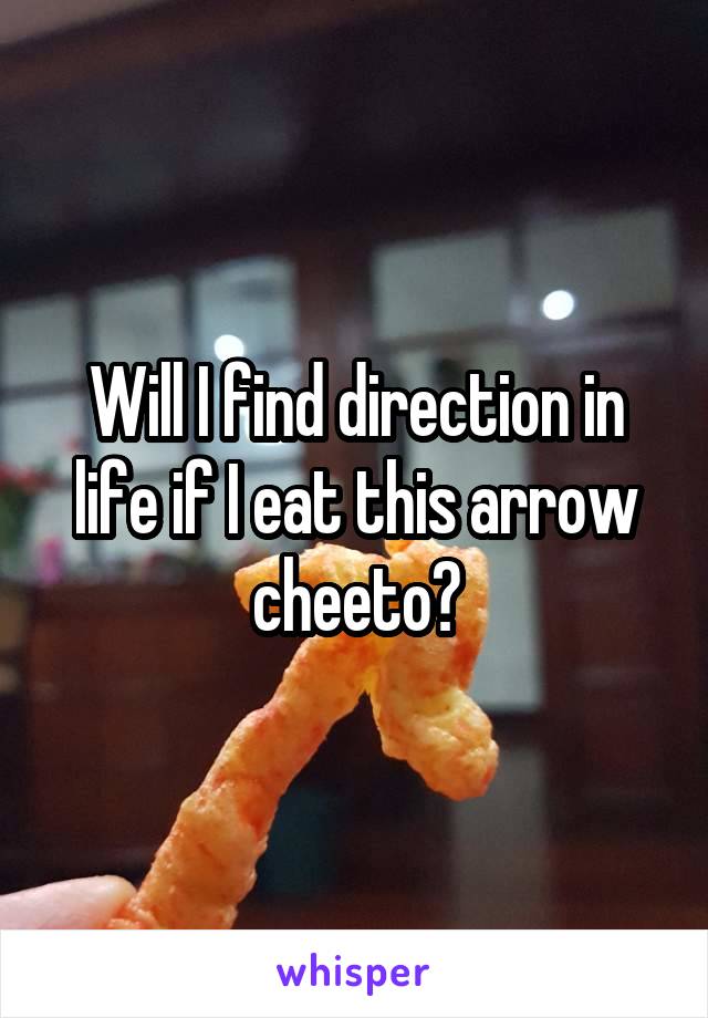 Will I find direction in life if I eat this arrow cheeto?