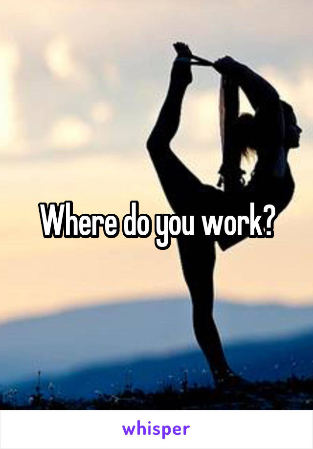 Where do you work?