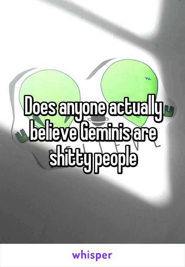 Does anyone actually believe Geminis are shitty people