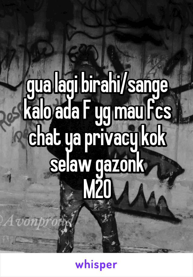 gua lagi birahi/sange
kalo ada F yg mau fcs chat ya privacy kok
selaw gazonk
M20