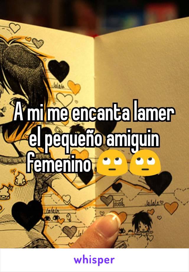 A mi me encanta lamer el pequeño amiguin femenino 🙄🙄