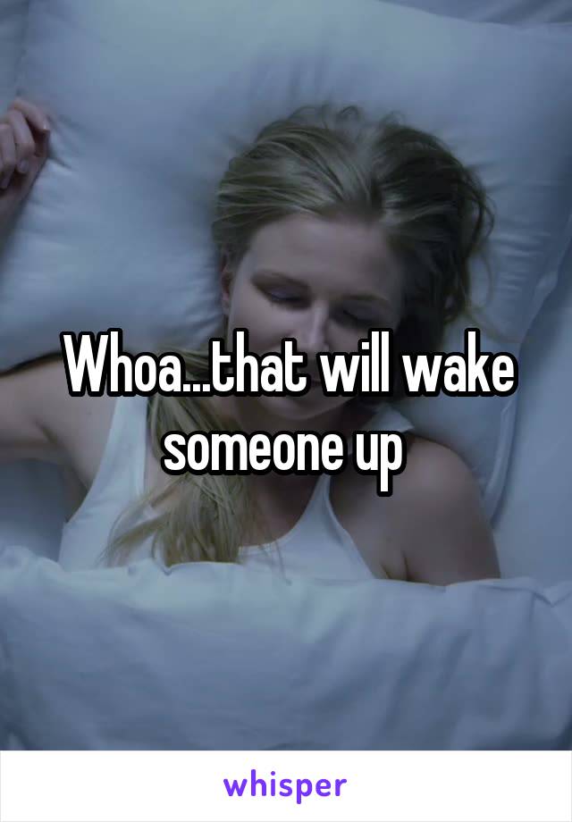 Whoa...that will wake someone up 