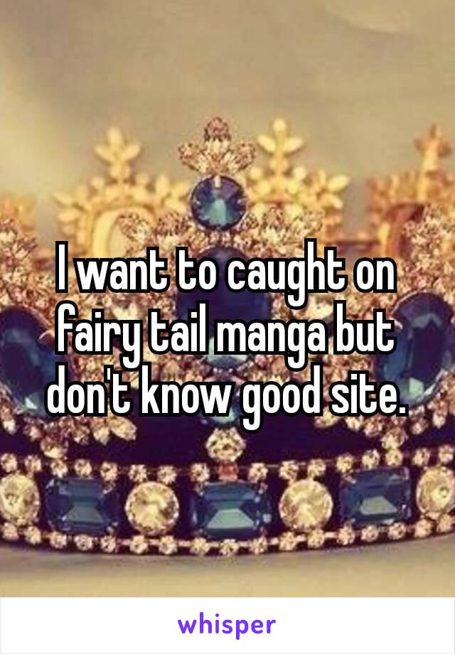 I want to caught​ on fairy tail manga but don't know good site.