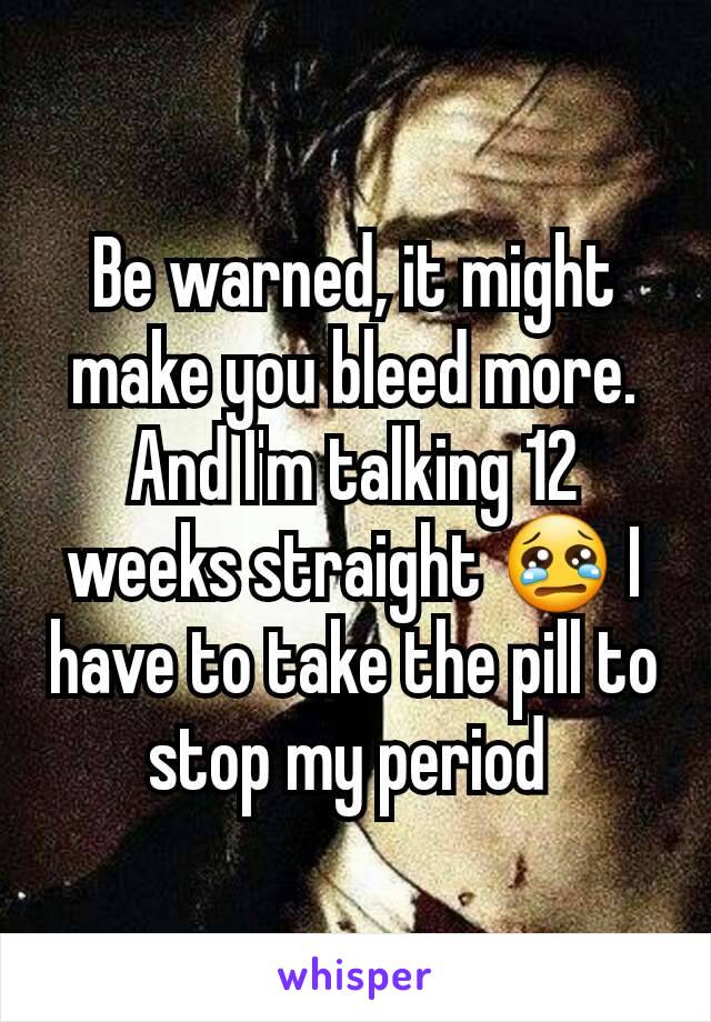 Be warned, it might make you bleed more. And I'm talking 12 weeks straight 😢 I have to take the pill to stop my period 