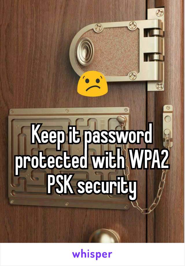 😕

Keep it password protected with WPA2 PSK security