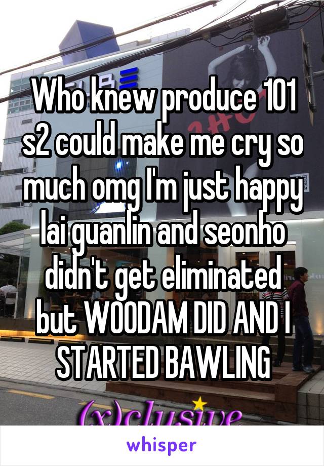 Who knew produce 101 s2 could make me cry so much omg I'm just happy lai guanlin and seonho didn't get eliminated but WOODAM DID AND I STARTED BAWLING