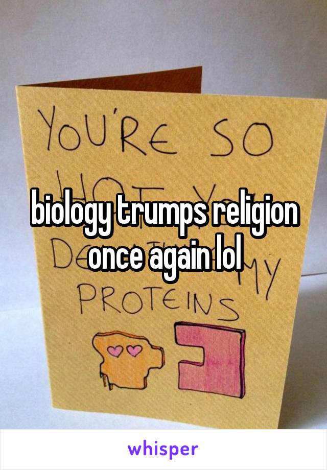 biology trumps religion once again lol