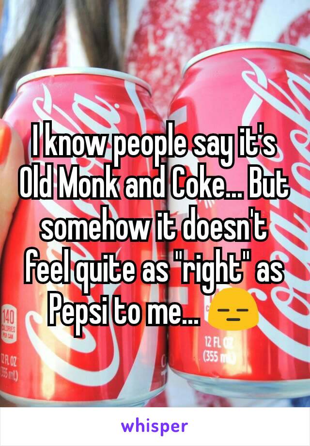 I know people say it's Old Monk and Coke... But somehow it doesn't feel quite as "right" as Pepsi to me... 😑