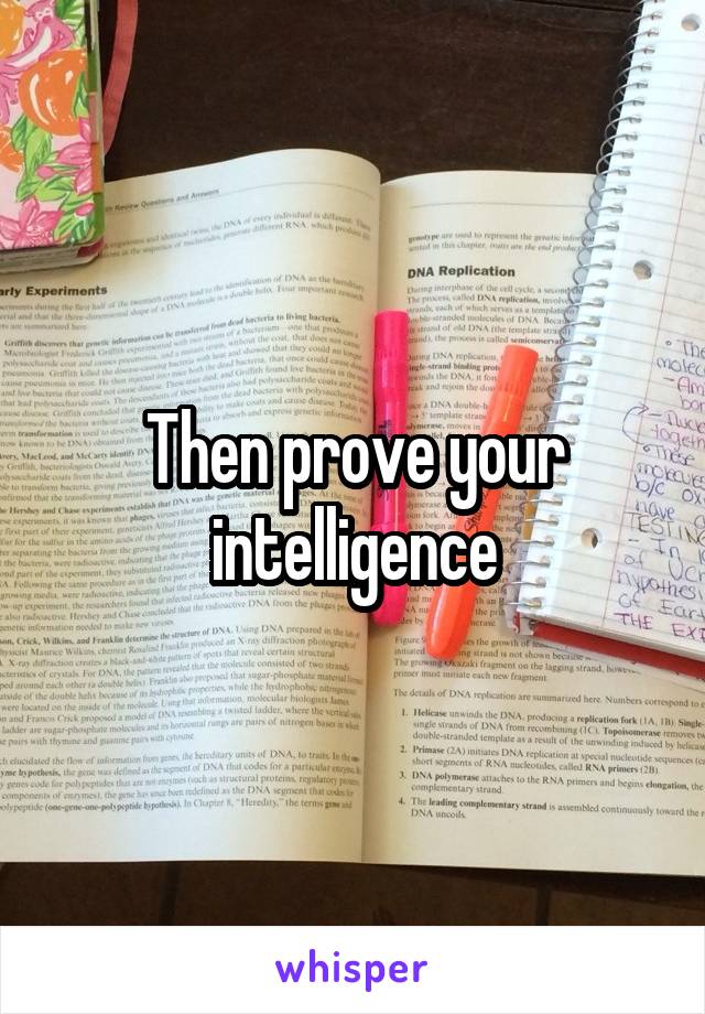 Then prove your intelligence