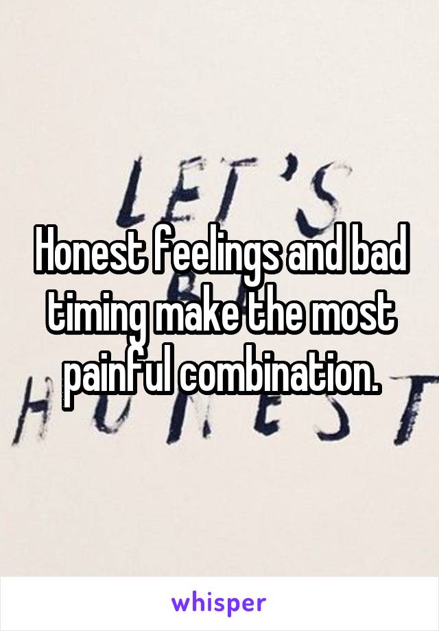 Honest feelings and bad timing make the most painful combination.