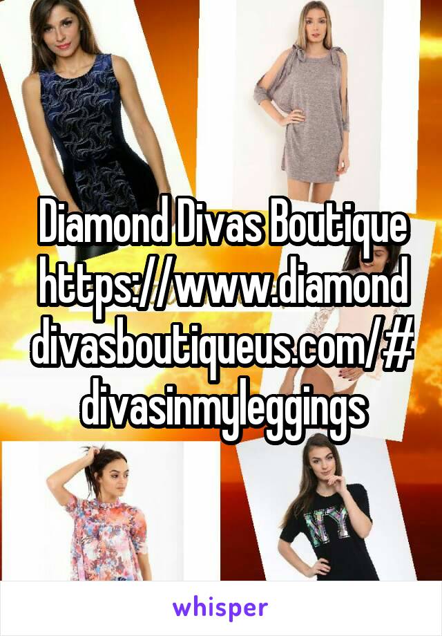 Diamond Divas Boutique
https://www.diamonddivasboutiqueus.com/#divasinmyleggings