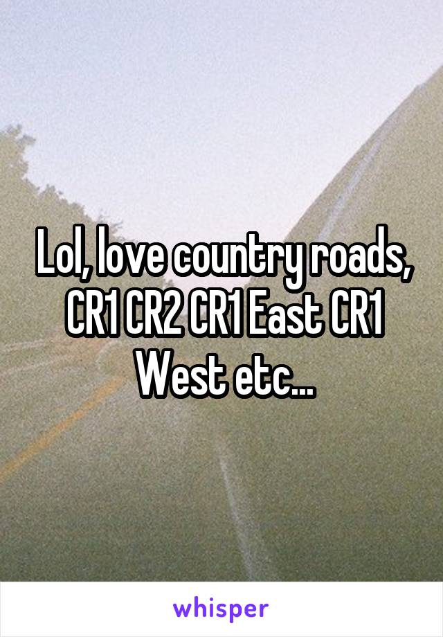 Lol, love country roads, CR1 CR2 CR1 East CR1 West etc...