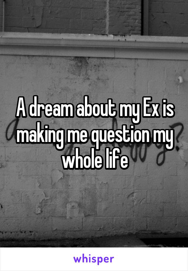 A dream about my Ex is making me question my whole life