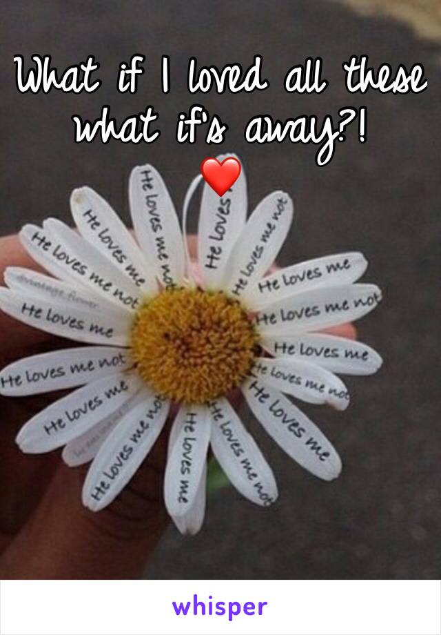 What if I loved all these what if's away?!
❤️