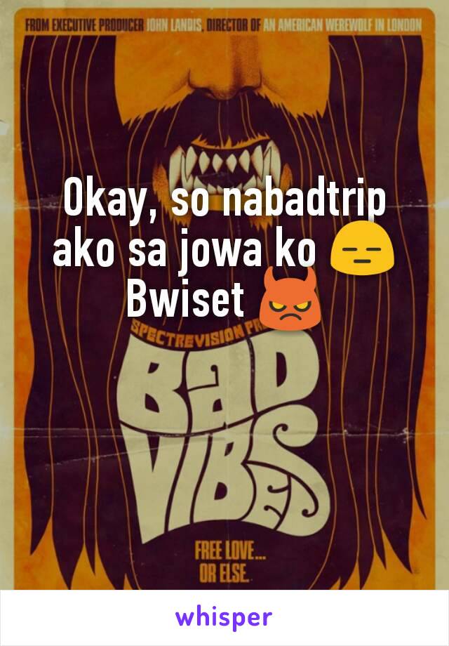 Okay, so nabadtrip ako sa jowa ko 😑
Bwiset 😈