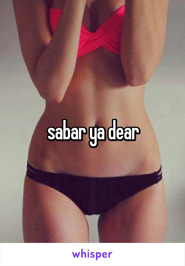 sabar ya dear