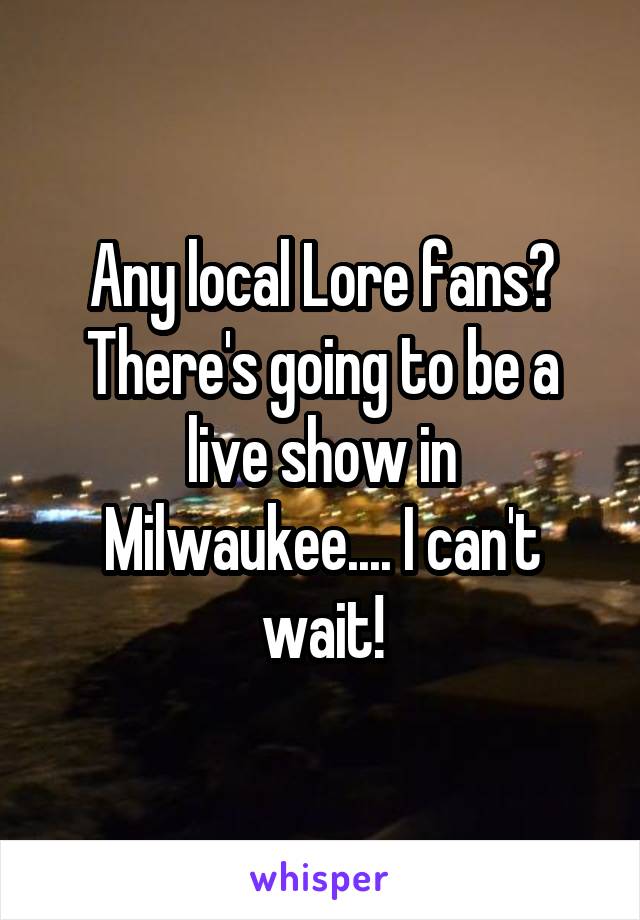 Any local Lore fans? There's going to be a live show in Milwaukee.... I can't wait!