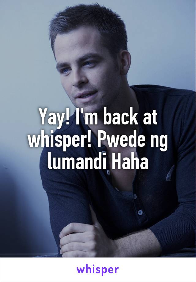 Yay! I'm back at whisper! Pwede ng lumandi Haha