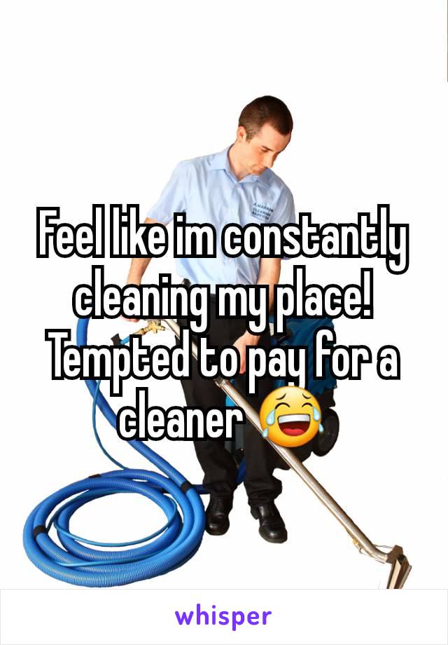 Feel like im constantly cleaning my place! Tempted to pay for a cleaner 😂