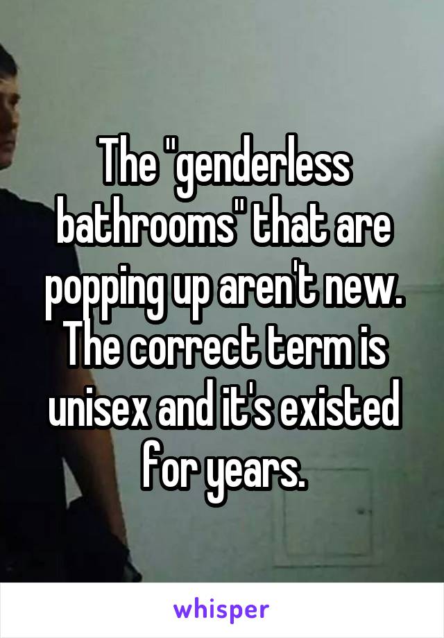 The "genderless bathrooms" that are popping up aren't new. The correct term is unisex and it's existed for years.