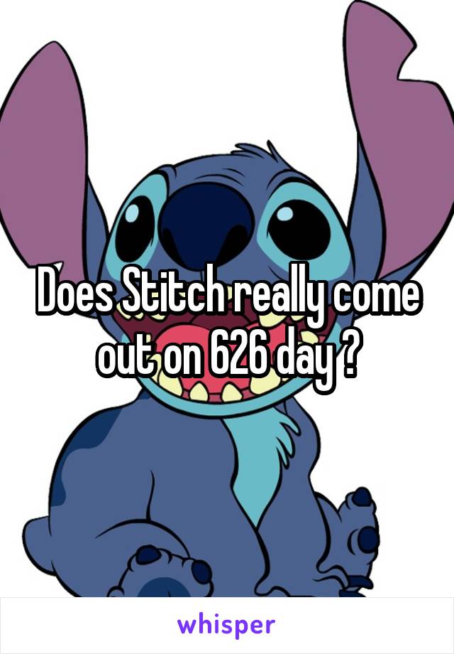 Does Stitch really come out on 626 day ?