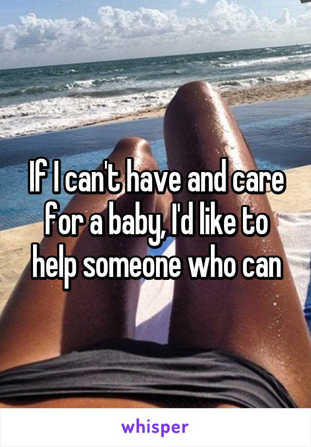 If I can't have and care for a baby, I'd like to help someone who can