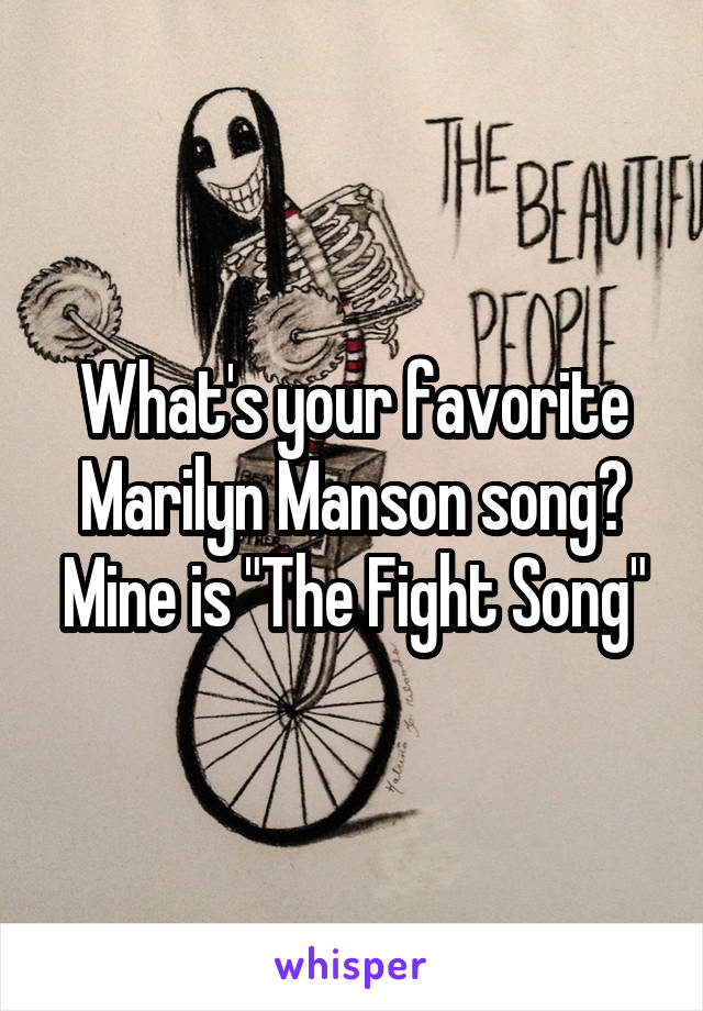 What's your favorite Marilyn Manson song?
Mine is "The Fight Song"