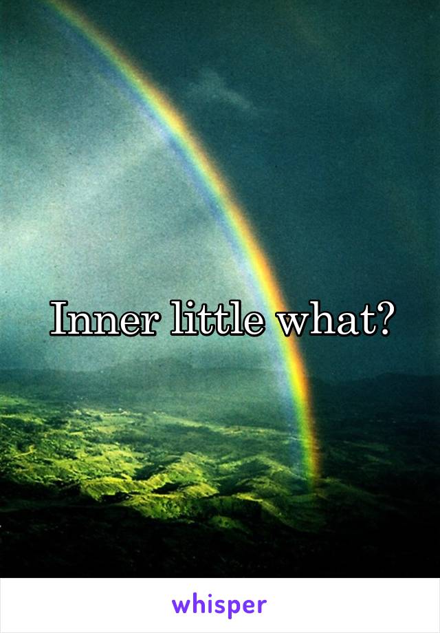 Inner little what?