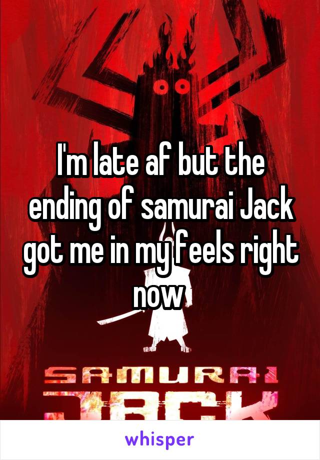 I'm late af but the ending of samurai Jack got me in my feels right now 