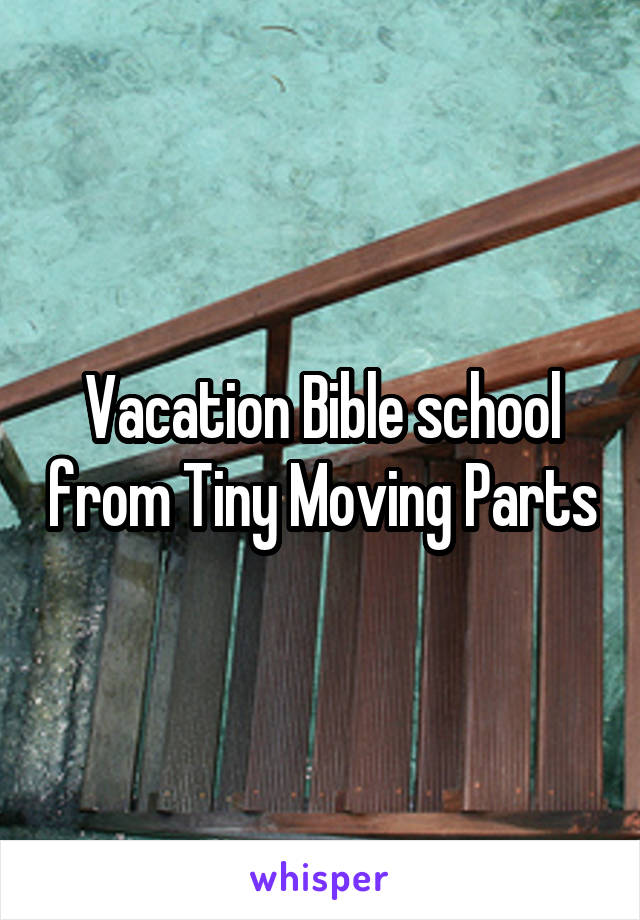 Vacation Bible school from Tiny Moving Parts