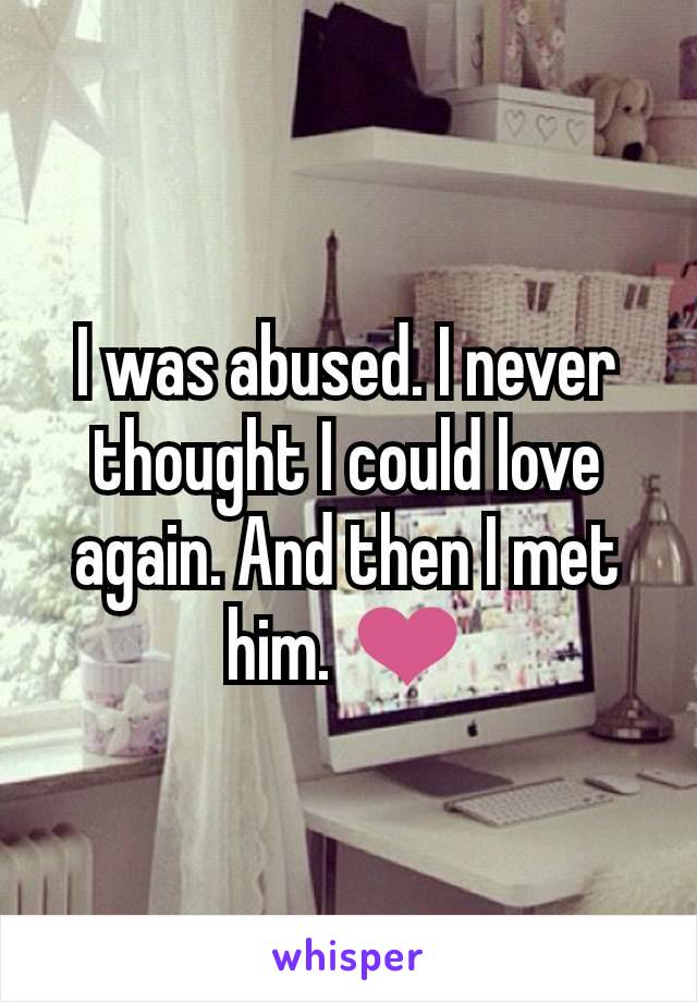 I was abused. I never thought I could love again. And then I met him. ❤