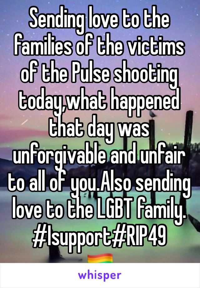 Sending love to the families of the victims of the Pulse shooting today,what happened that day was unforgivable and unfair to all of you.Also sending love to the LGBT family.
#Isupport#RIP49
🏳️‍🌈