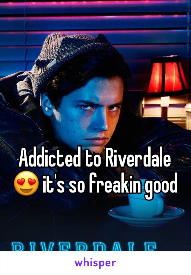 Addicted to Riverdale 😍 it's so freakin good 