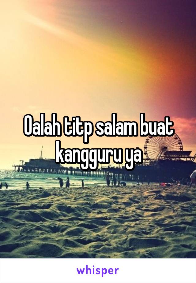 Oalah titp salam buat kangguru ya