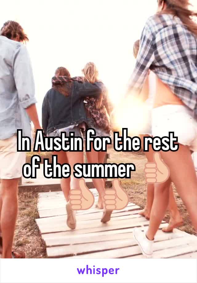 In Austin for the rest of the summer 👍👍👍