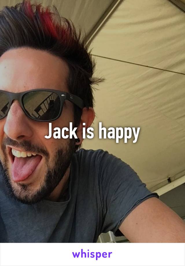 Jack is happy