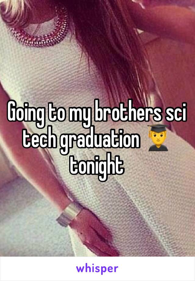 Going to my brothers sci tech graduation 👨‍🎓 tonight 