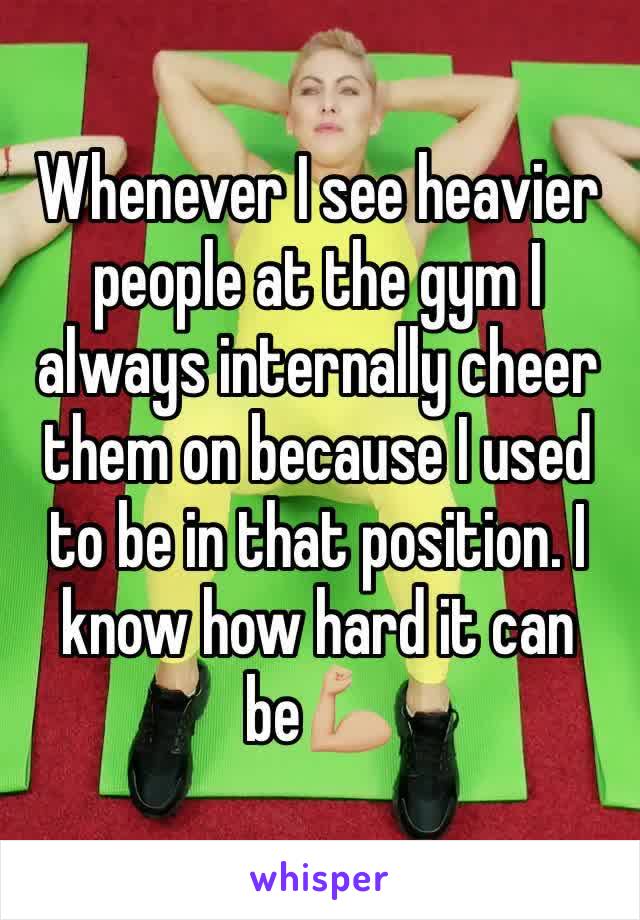 Whenever I see heavier people at the gym I always internally cheer them on because I used to be in that position. I know how hard it can be💪🏼