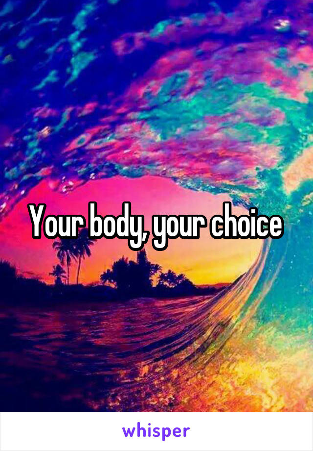 Your body, your choice 