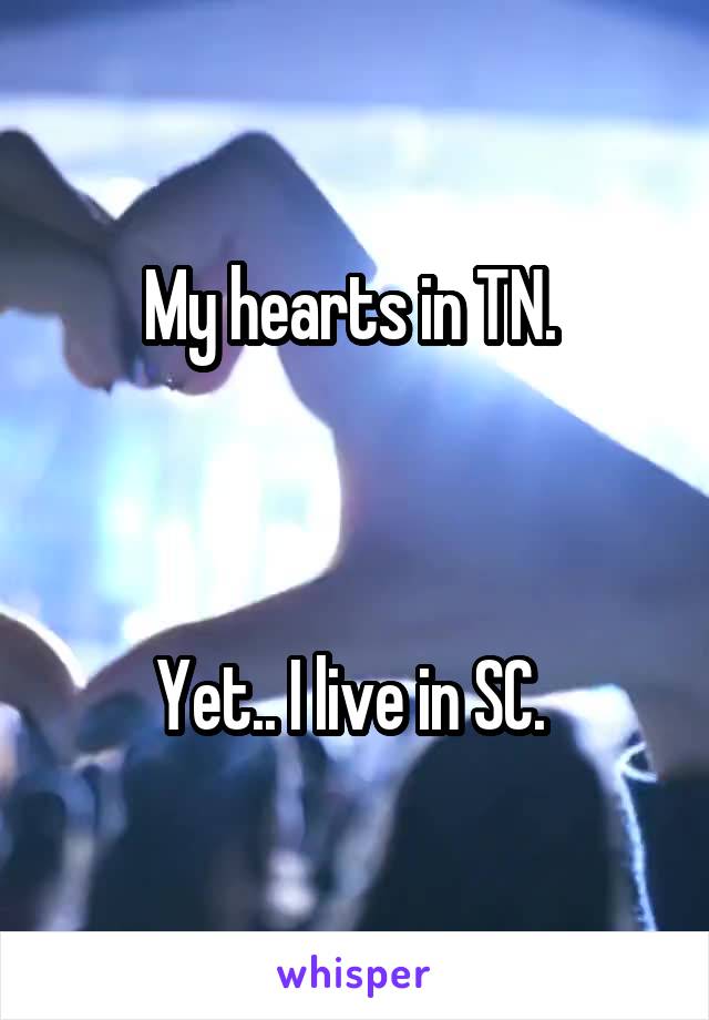 My hearts in TN. 



Yet.. I live in SC. 