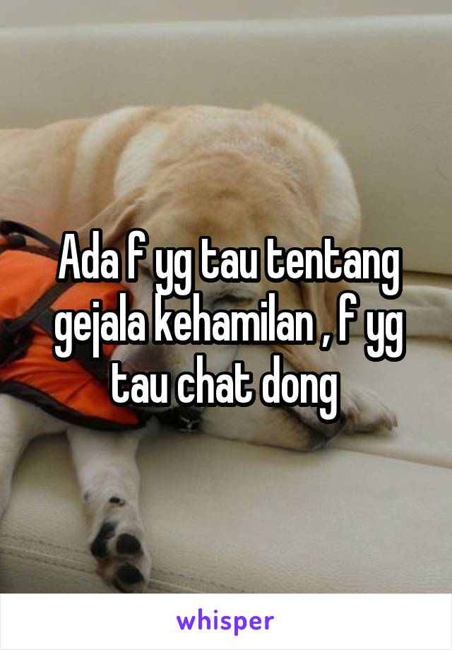 Ada f yg tau tentang gejala kehamilan , f yg tau chat dong 