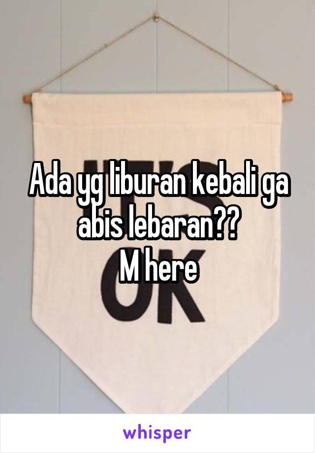 Ada yg liburan kebali ga abis lebaran??
M here