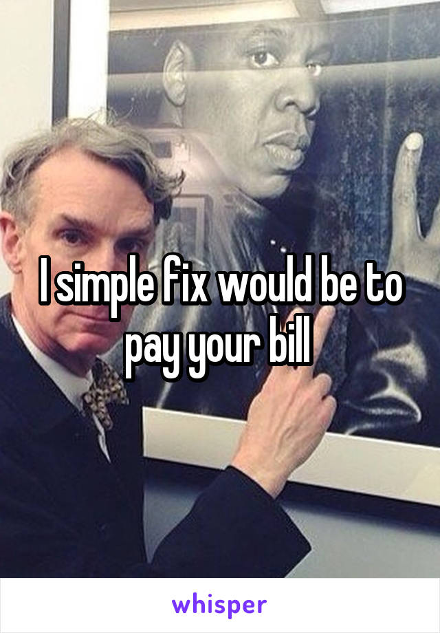 I simple fix would be to pay your bill 