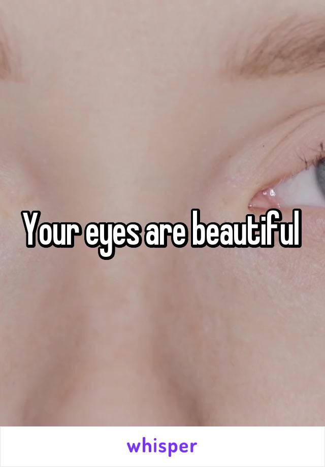 Your eyes are beautiful 