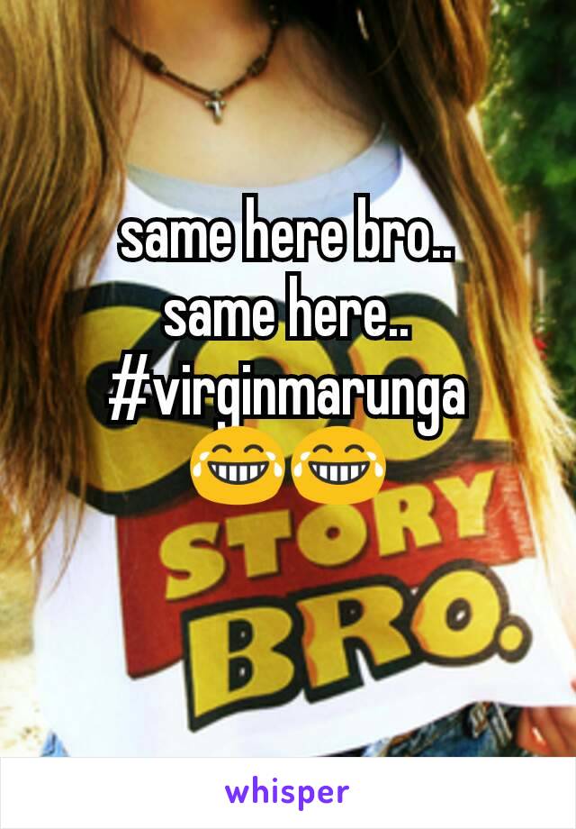 same here bro..
same here..
#virginmarunga
😂😂