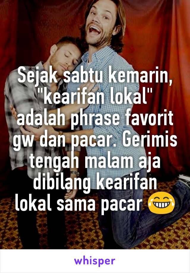 Sejak sabtu kemarin, "kearifan lokal" adalah phrase favorit gw dan pacar. Gerimis tengah malam aja dibilang kearifan lokal sama pacar 😂