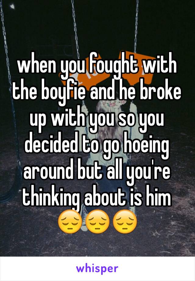 when you fought with the boyfie and he broke up with you so you decided to go hoeing around but all you're thinking about is him
😔😔😔