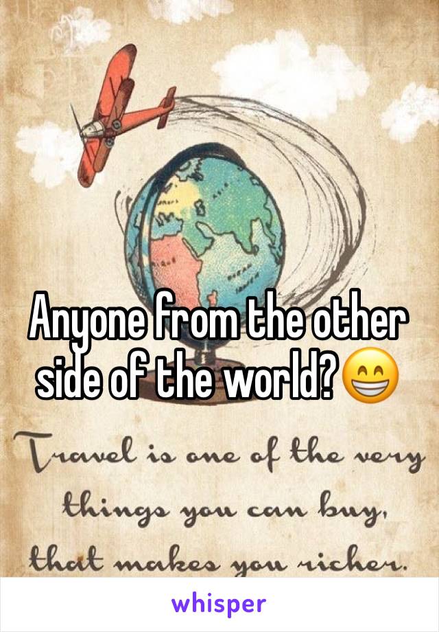 Anyone from the other side of the world?😁