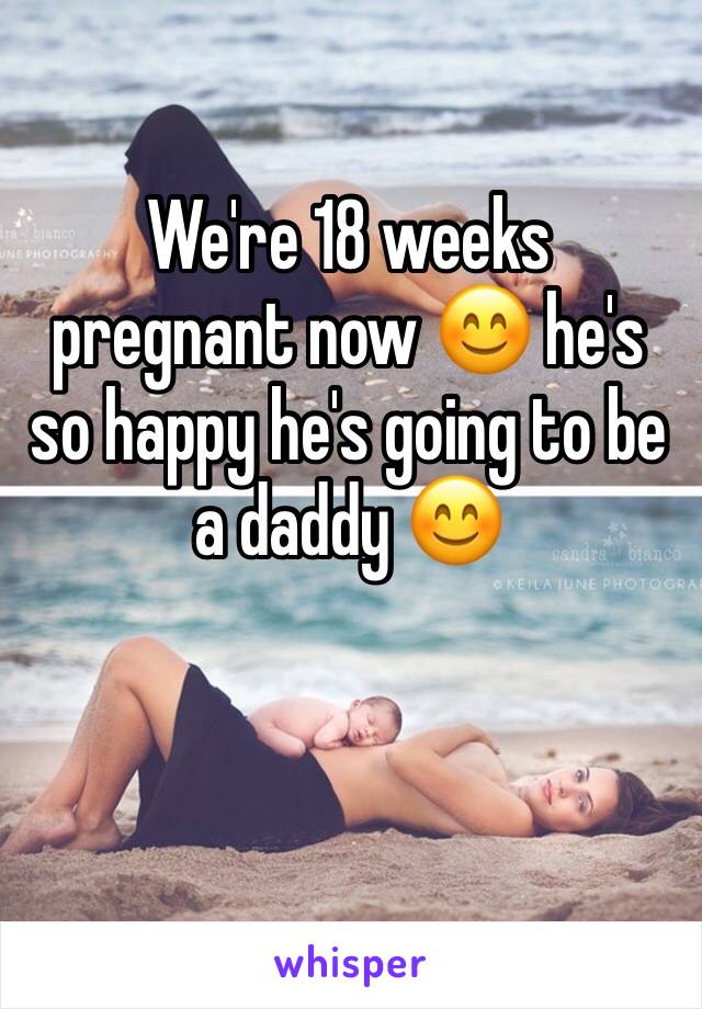 We're 18 weeks pregnant now 😊 he's so happy he's going to be a daddy 😊