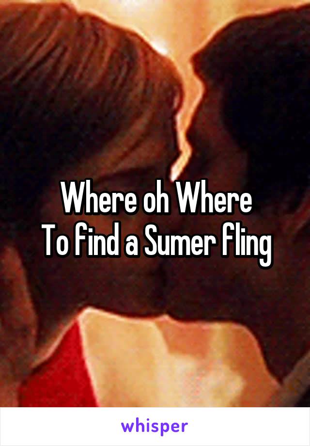 Where oh Where
To find a Sumer fling